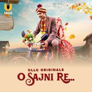 O Sajni Re Part 1 (2024) Ullu Originals Hindi S01 Hot Series HDRip | 1080p | 720p